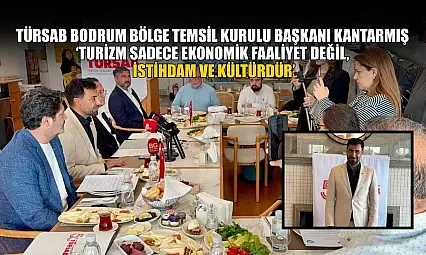 TÜRSAB Bodrum Bölge Temsil Kurulu Başkanı Kantarmış: 'Turizm sadece ekonomik faaliyet değil, istihdam ve kültürdür'