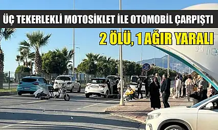 Üç tekerlekli motosiklet ile otomobil çarpıştı: 2 ölü, 1 ağır yaralı