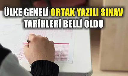 Ülke geneli ortak yazılı sınav tarihleri belli oldu