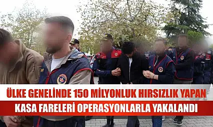 Ülke genelinde 150 milyonluk hırsızlık yapan kasa fareleri operasyonlarla yakalandı
