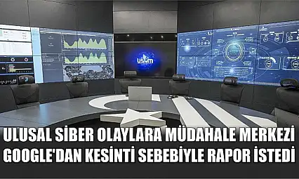 Ulusal Siber Olaylara Müdahale Merkezi Google'dan kesinti sebebiyle rapor istedi