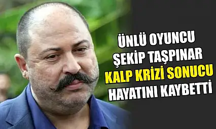 Ünlü oyuncu Şekip Taşpınar kalp krizi sonucu hayatını kaybetti