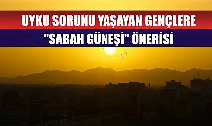 Uyku sorunu yaşayan gençlere 'sabah güneşi' önerisi