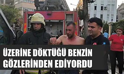 Üzerine döktüğü benzin gözlerinden ediyordu