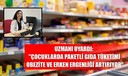 Uzmanı uyardı: 'Çocuklarda paketli gıda tüketimi obezite ve erken ergenliği artırıyor'