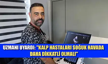 Uzmanı uyardı: 'Kalp hastaları soğuk havada daha dikkatli olmalı'