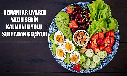 Uzmanlar uyardı: Yazın serin kalmanın yolu sofradan geçiyor