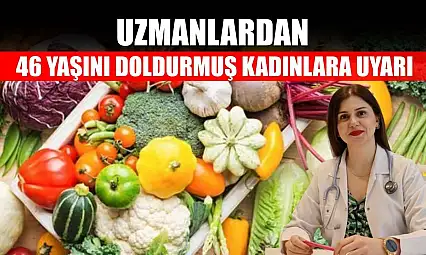 Uzmanlardan 46 yaşını doldurmuş kadınlara uyarı