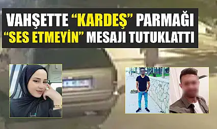 Vahşette 'kardeş' parmağı: 'Ses etmeyin' mesajı tutuklattı