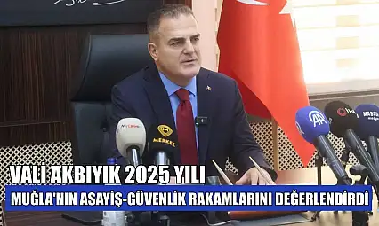 Vali Akbıyık 2025 yılı Muğla'nın asayiş-güvenlik rakamlarını değerlendirdi