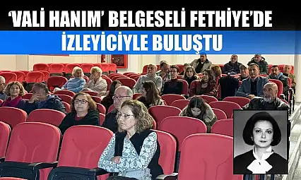 'Vali Hanım' Belgeseli Fethiye'de İzleyiciyle Buluştu