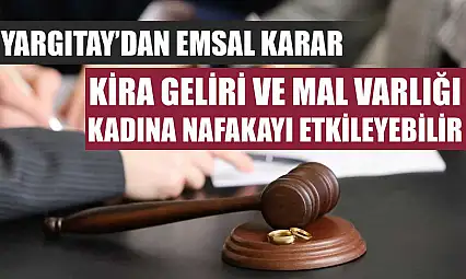 Yargıtay'dan emsal karar: Kira geliri ve mal varlığı, kadına nafakayı etkileyebilir