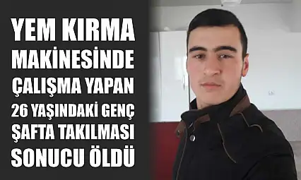 Yem kırma makinesinde çalışma yapan 26 yaşındaki genç şafta takılması sonucu öldü