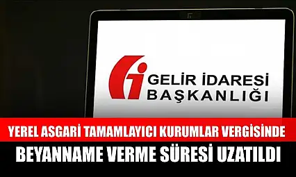 Yerel asgari tamamlayıcı kurumlar vergisinde beyanname verme süresi uzatıldı