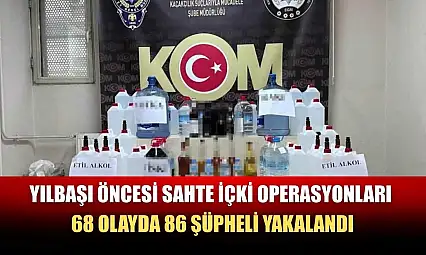Yılbaşı öncesi sahte içki operasyonları: 68 olayda 86 şüpheli yakalandı