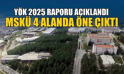 YÖK 2025 raporu açıklandı: MSKÜ 4 alanda öne çıktı