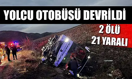 Yolcu otobüsü devrildi: 2 ölü, 21 yaralı