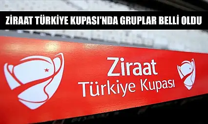 Ziraat Türkiye Kupası'nda gruplar belli oldu