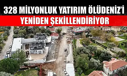 328 Milyonluk Yatırım Ölüdeniz'i Yeniden Şekillendiriyor