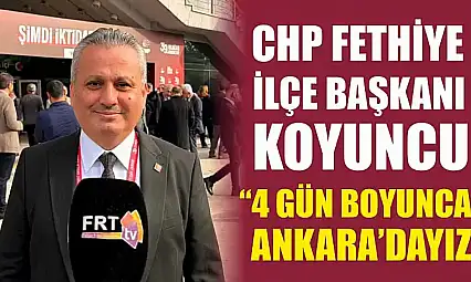 CHP Fethiye İlçe Başkanı Koyuncu, '4 gün boyunca Ankara'dayız'