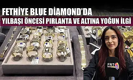 Fethiye Blue Diamond'da yılbaşı öncesi pırlanta ve altına yoğun ilgi