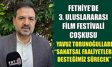 Fethiye'de 3. Uluslararası Film Festivali coşkusu: Torunoğulları, 'Sanatsal Faaliyetlere Desteğimiz Sürecek'