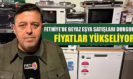 Fethiye'de beyaz eşya satışları durgun, fiyatlar yükseliyor