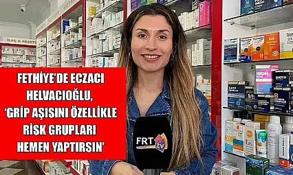 Fethiye'de Eczacı Helvacıoğlu, 'Grip aşısını özellikle risk grupları hemen yaptırsın'