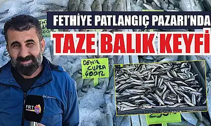 Fethiye Patlangıç Pazarı'nda taze balık keyfi