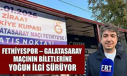 Fethiyespor – Galatasaray maçının biletlerine yoğun ilgi sürüyor