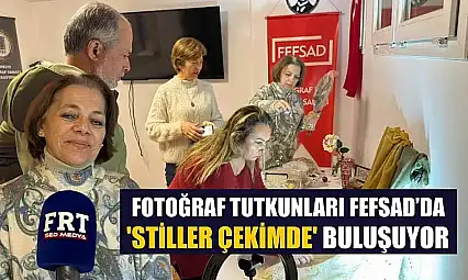 Fotoğraf tutkunları FEFSAD'da 'Stiller Çekimde' buluşuyor