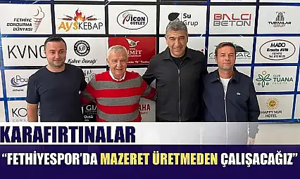Karafırtınalar: 'Fethiyespor'da mazeret üretmeden çalışacağız'
