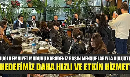 Muğla Emniyet Müdürü Karadeniz basın mensuplarıyla buluştu: 'Hedefimiz daha hızlı ve etkin hizmet'