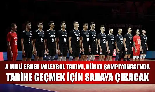 A Milli Erkek Voleybol Takımı, Dünya Şampiyonası'nda tarihe geçmek için sahaya çıkacak