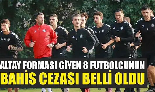 Altay Forması Giyen 8 Futbolcunun Bahis Cezası Belli Oldu