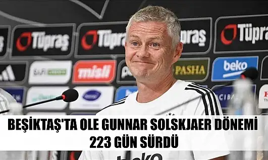 Beşiktaş'ta Ole Gunnar Solskjaer dönemi 223 gün sürdü