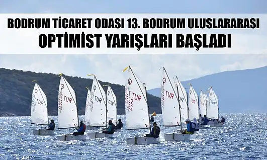 Bodrum Ticaret Odası 13. Bodrum Uluslararası Optimist Yarışları başladı