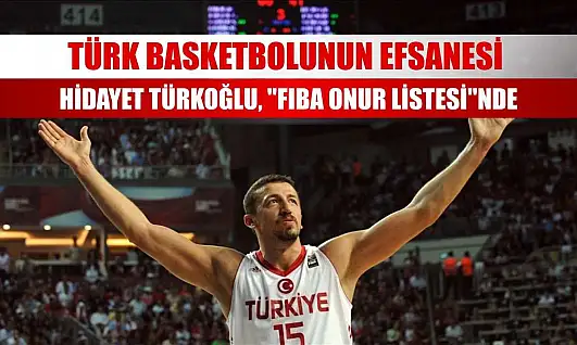 Türk basketbolunun efsanesi Hidayet Türkoğlu, 'FIBA Onur Listesi'nde