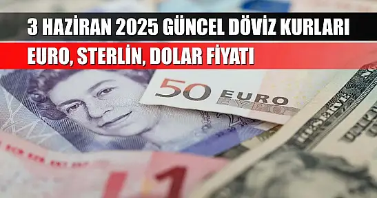 3 Haziran 2025 güncel döviz kurları, euro, sterlin, dolar fiyatı
