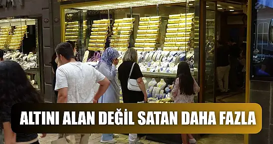 Altını alan değil satan daha fazla