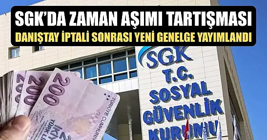 SGK'da Zaman Aşımı Tartışması: Danıştay İptali Sonrası Yeni Genelge Yayımlandı
