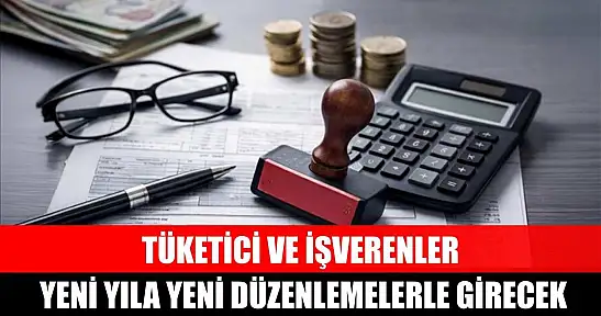 Tüketici ve işverenler yeni yıla yeni düzenlemelerle girecek