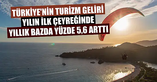 Türkiye'nin turizm geliri yılın ilk çeyreğinde yıllık bazda yüzde 5,6 arttı