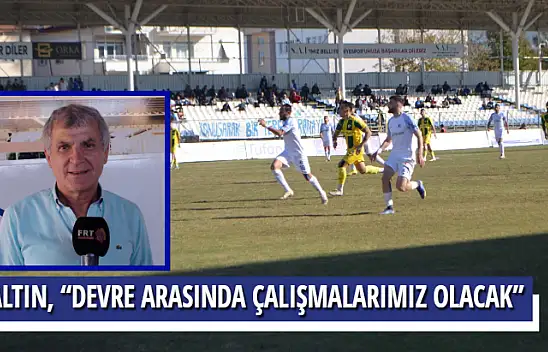 ALTIN, 'DEVRE ARASINDA ÇALIŞMALARIMIZ OLACAK'