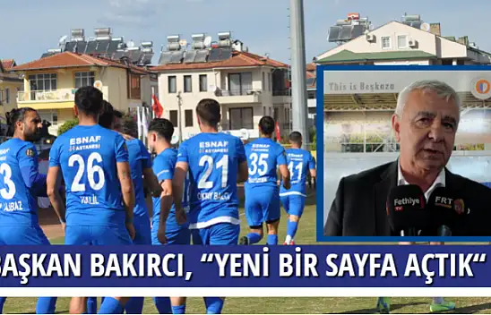 BAŞKAN BAKIRCI, 'YENİ BİR SAYFA AÇTIK'