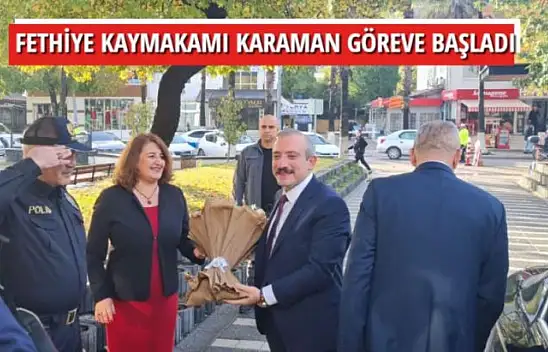 FETHİYE KAYMAKAMI KARAMAN GÖREVE BAŞLADI