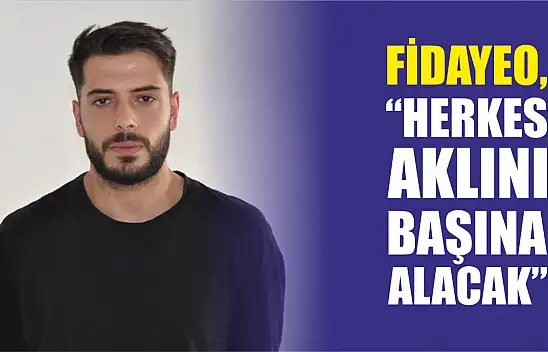 Fidayeo, 'Herkes aklını başına alacak'