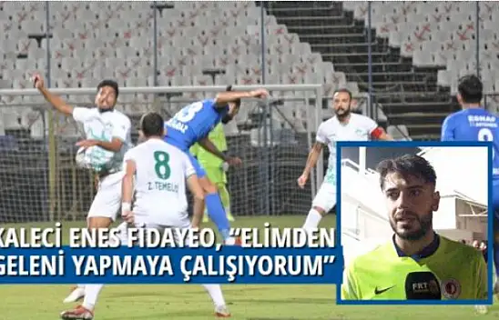 KALECİ ENES FİDAYEO, 'ELİMDEN GELENİ YAPMAYA ÇALIŞIYORUM'