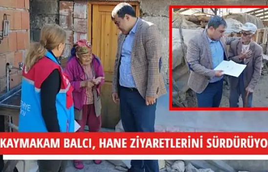 KAYMAKAM BALCI, HANE ZİYARETLERİNİ SÜRDÜRÜYOR