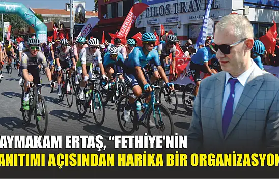 Kaymakam Ertaş, 'Fethiye'nin tanıtımı açısından harika bir organizasyon'